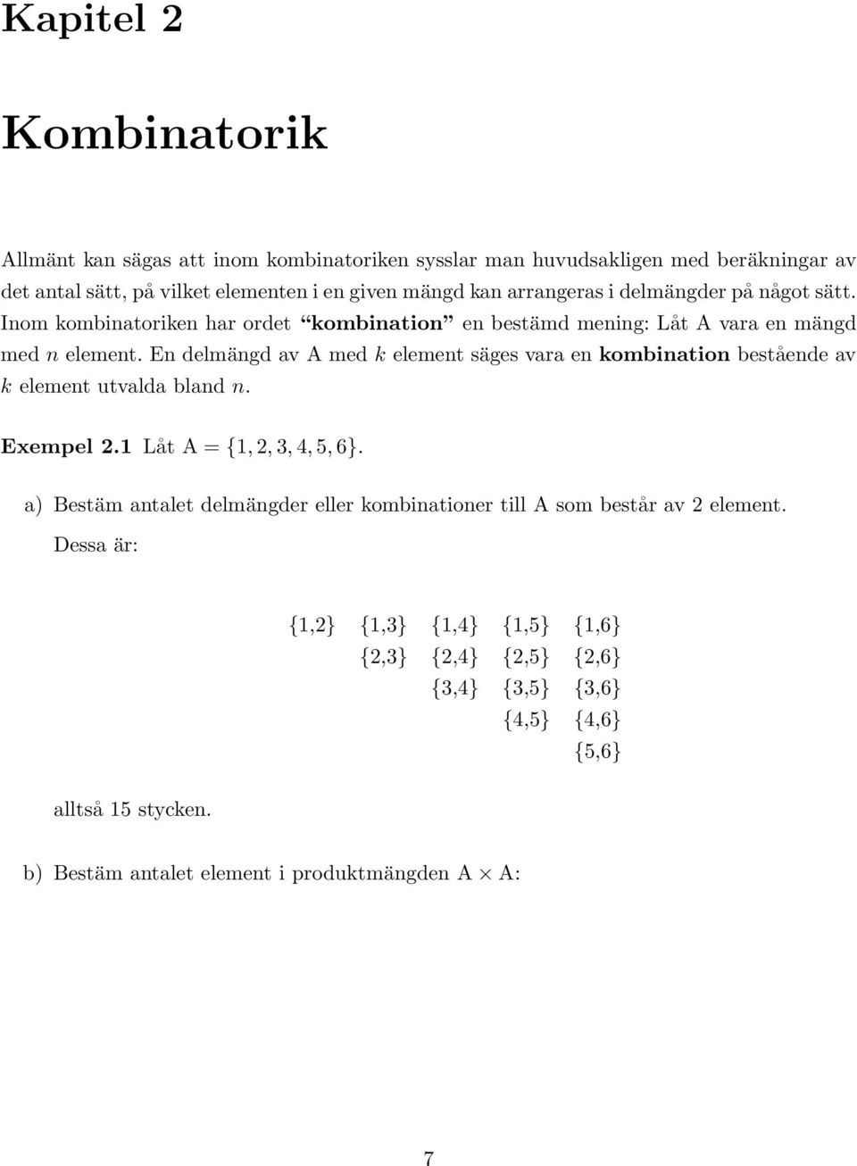 En delmängd av A med k element säges vara en kombination bestående av k element utvalda bland n. Exempel 2.1 Låt A = {1, 2, 3, 4, 5, 6}.