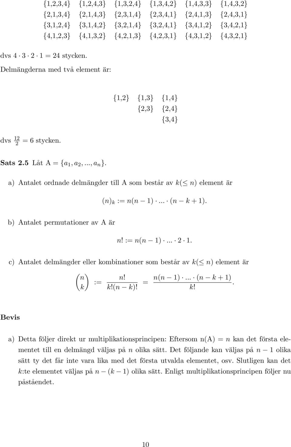 a) Antalet ordnade delmängder till A som består av k( n) element är (n) k := n(n 1)... (n k + 1). b) Antalet permutationer av A är n! := n(n 1)... 2 1.