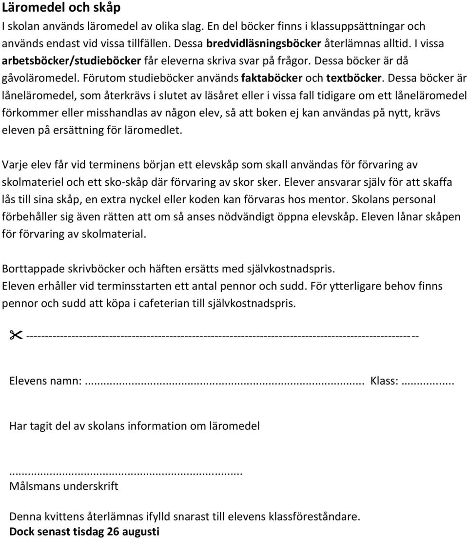 Dessa böcker är låneläromedel, som återkrävs i slutet av läsåret eller i vissa fall tidigare om ett låneläromedel förkommer eller misshandlas av någon elev, så att boken ej kan användas på nytt,