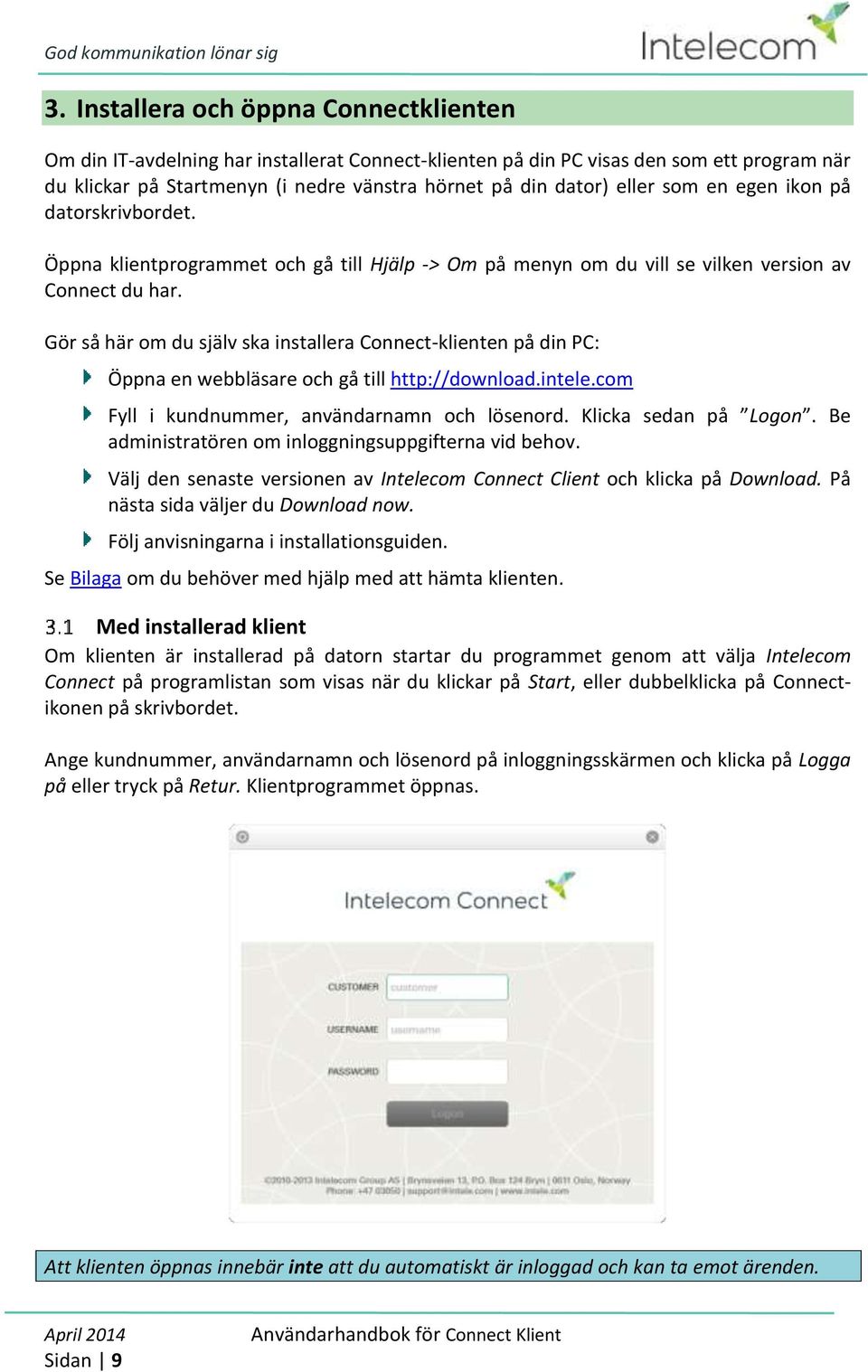 Gör så här om du själv ska installera Connect-klienten på din PC: Öppna en webbläsare och gå till http://download.intele.com Fyll i kundnummer, användarnamn och lösenord. Klicka sedan på Logon.