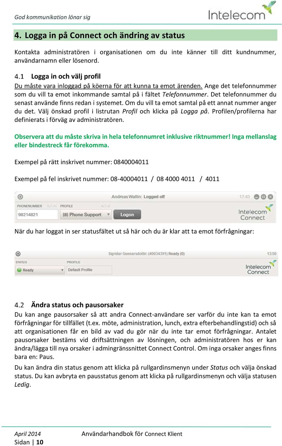 Det telefonnummer du senast använde finns redan i systemet. Om du vill ta emot samtal på ett annat nummer anger du det. Välj önskad profil i listrutan Profil och klicka på Logga på.