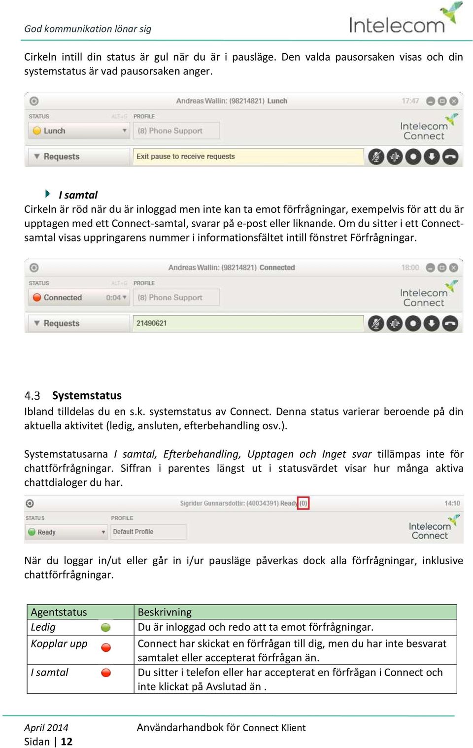 Om du sitter i ett Connectsamtal visas uppringarens nummer i informationsfältet intill fönstret Förfrågningar. Systemstatus Ibland tilldelas du en s.k. systemstatus av Connect.