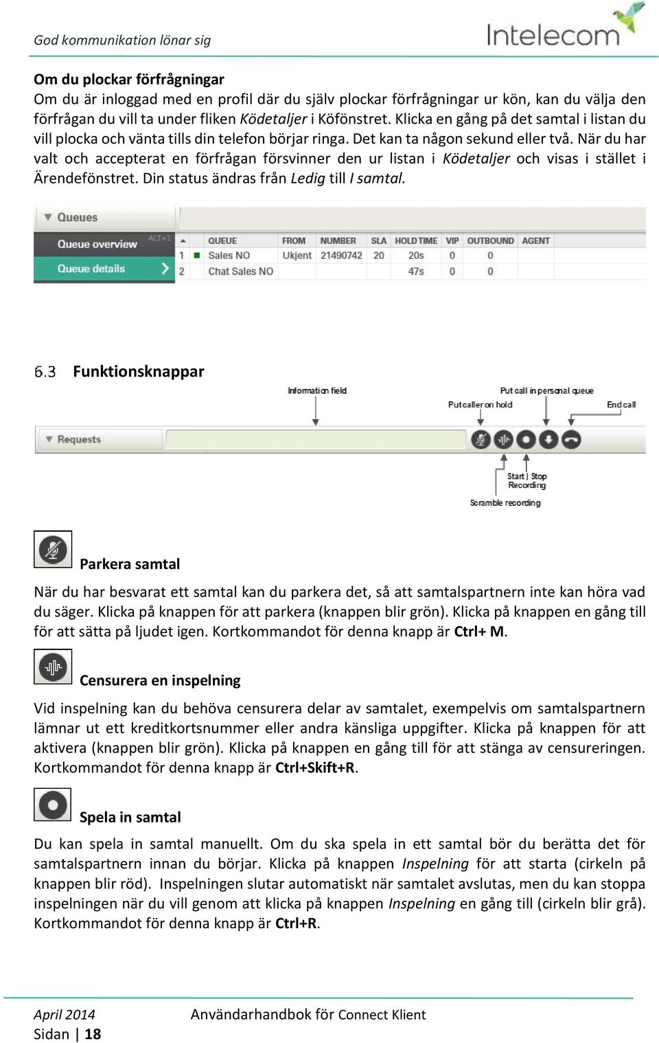 När du har valt och accepterat en förfrågan försvinner den ur listan i Ködetaljer och visas i stället i Ärendefönstret. Din status ändras från Ledig till I samtal.