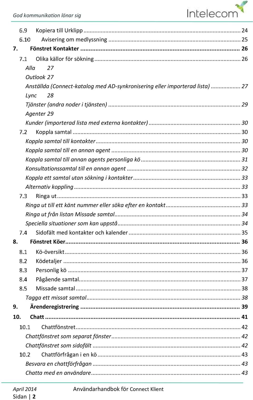 .. 29 Agenter 29 Kunder (importerad lista med externa kontakter)... 30 Koppla samtal... 30 Koppla samtal till kontakter... 30 Koppla samtal till en annan agent.