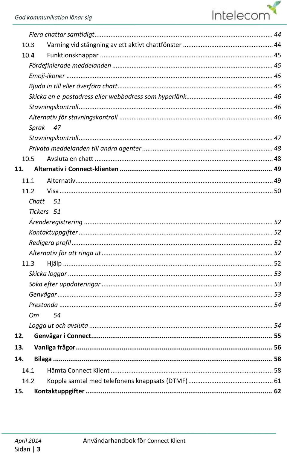 .. 48 Avsluta en chatt... 48 11. Alternativ i Connect-klienten... 49 Alternativ... 49 Visa... 50 Chatt 51 Tickers 51 Ärenderegistrering... 52 Kontaktuppgifter... 52 Redigera profil.