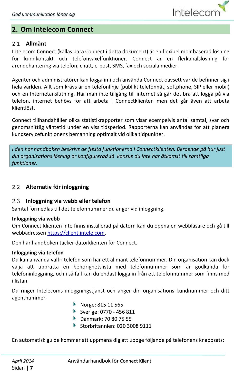 Agenter och administratörer kan logga in i och använda Connect oavsett var de befinner sig i hela världen.