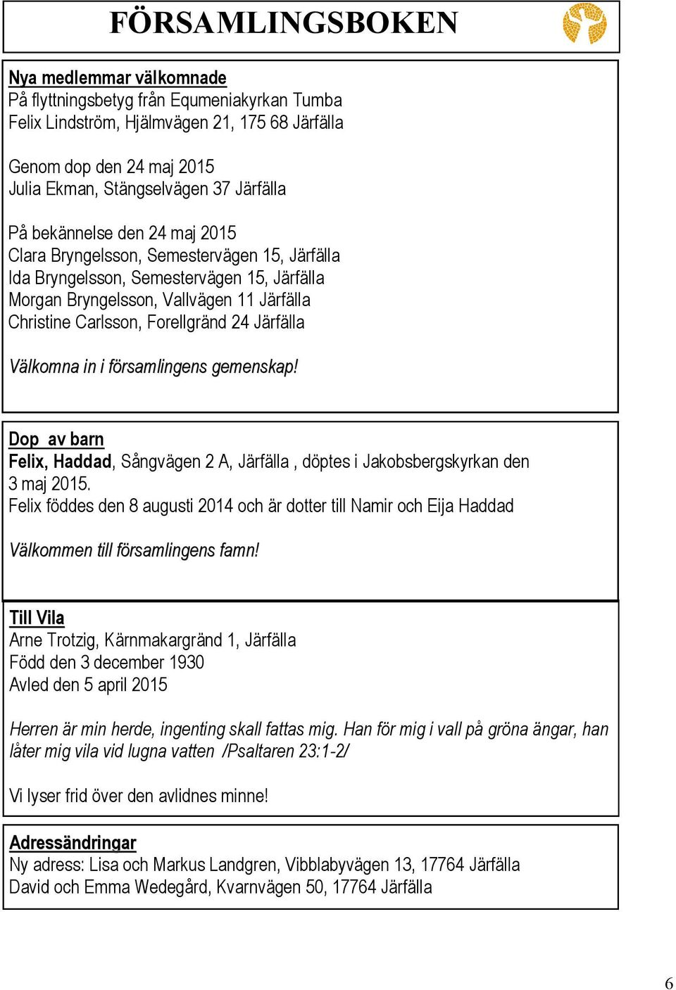 Järfälla Välkomna in i församlingens gemenskap! Dop av barn Felix, Haddad, Sångvägen 2 A, Järfälla, döptes i Jakobsbergskyrkan den 3 maj 2015.