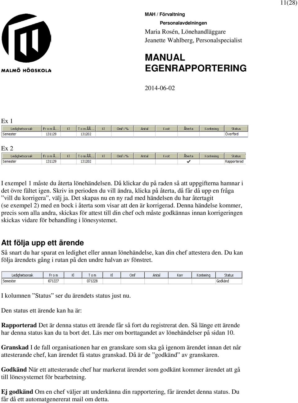 Det skapas nu en ny rad med händelsen du har återtagit (se exempel 2) med en bock i återta som visar att den är korrigerad.