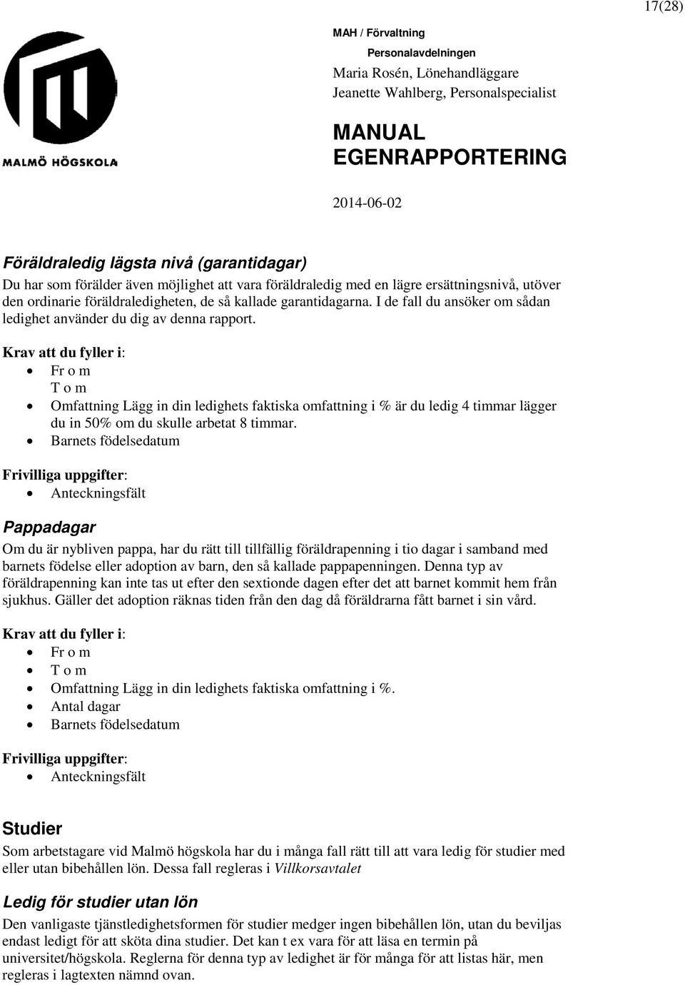 T o m Omfattning Lägg in din ledighets faktiska omfattning i % är du ledig 4 timmar lägger du in 50% om du skulle arbetat 8 timmar.