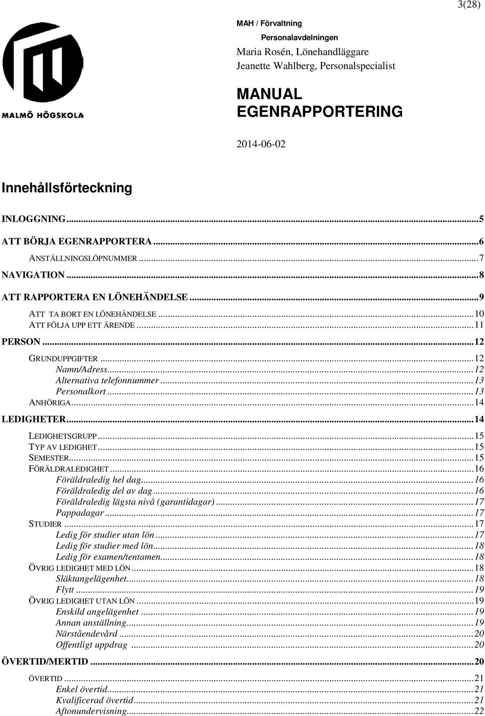 .. 15 TYP AV LEDIGHET... 15 SEMESTER... 15 FÖRÄLDRALEDIGHET... 16 Föräldraledig hel dag... 16 Föräldraledig del av dag... 16 Föräldraledig lägsta nivå (garantidagar)... 17 Pappadagar... 17 STUDIER.