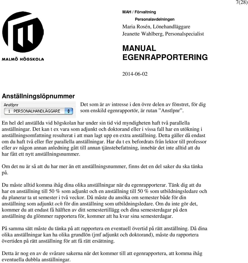 Det kan t ex vara som adjunkt och doktorand eller i vissa fall har en utökning i anställningsomfattning resulterat i att man lagt upp en extra anställning.