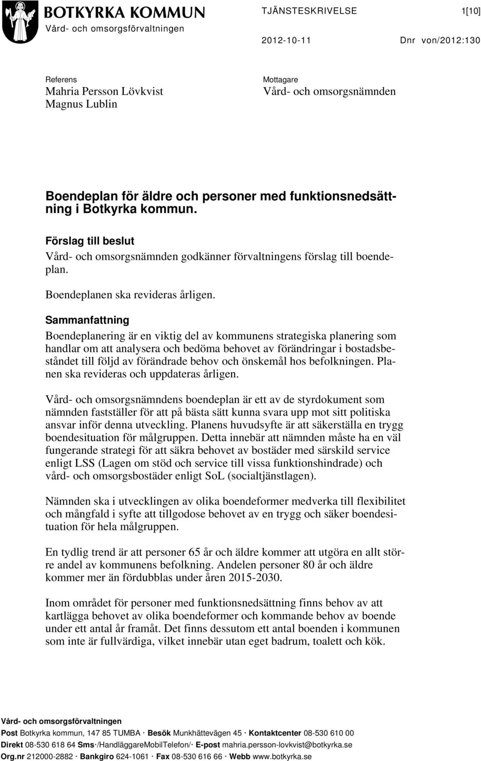 Sammanfattning Boendeplanering är en viktig del av kommunens strategiska planering som handlar om att analysera och bedöma behovet av förändringar i bostadsbeståndet till följd av förändrade behov