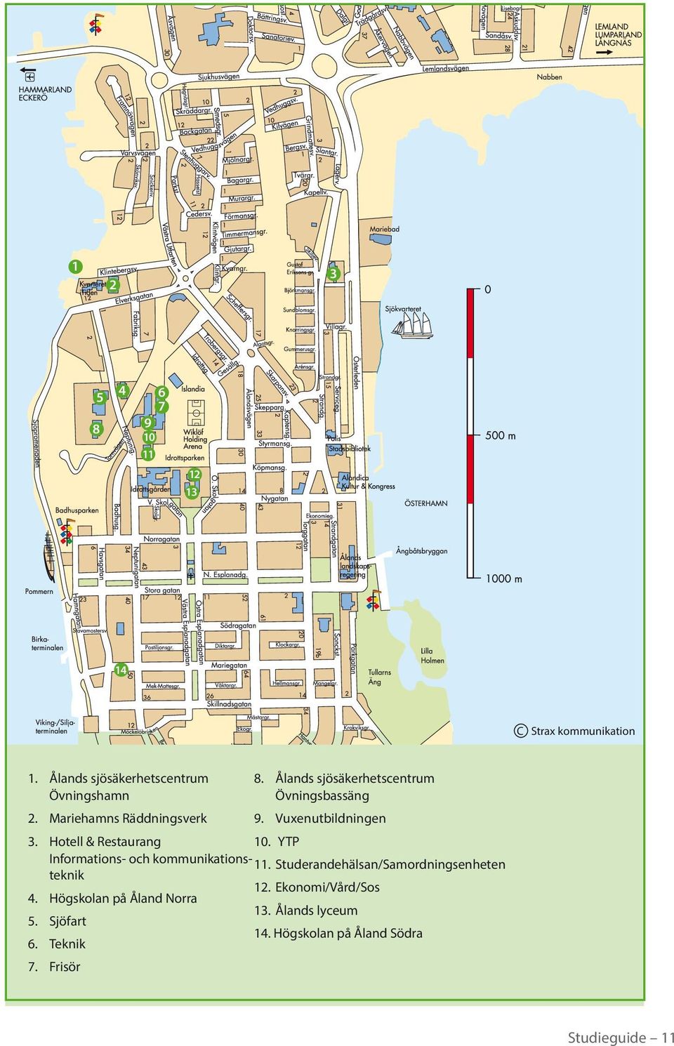 Studerandehälsan/Samordningsenheten 12. Ekonomi/Vård/Sos 4. Högskolan på Åland Norra 13. Ålands lyceum 5.