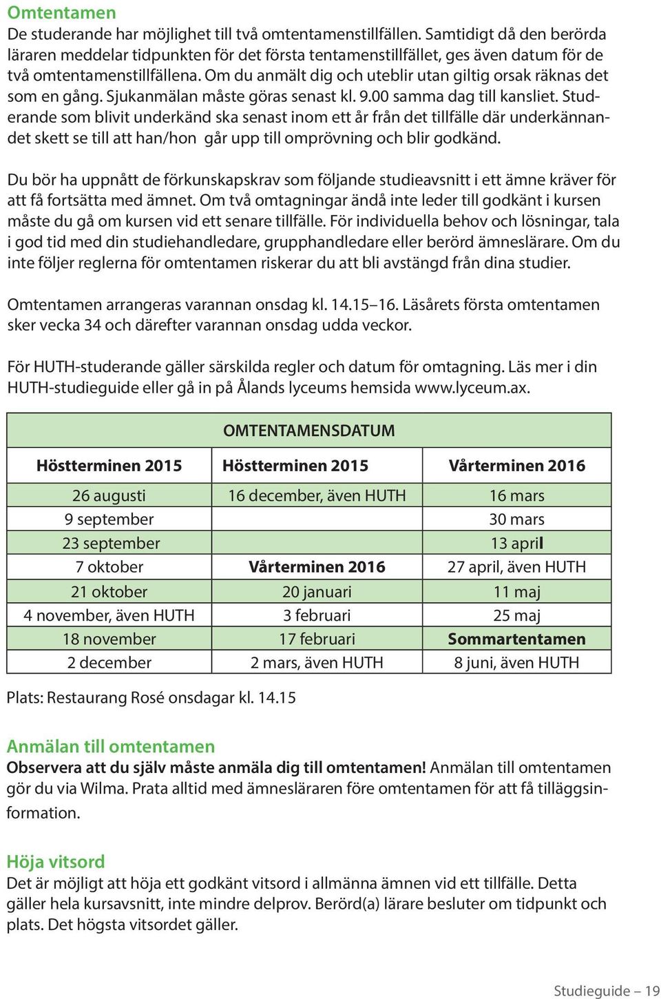 Om du anmält dig och uteblir utan giltig orsak räknas det som en gång. Sjukanmälan måste göras senast kl. 9.00 samma dag till kansliet.