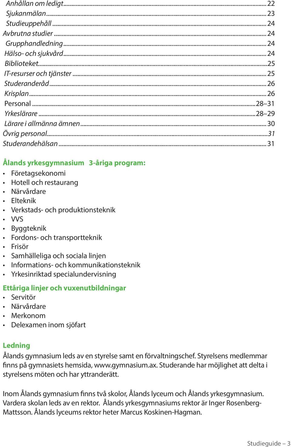 .. 31 Ålands yrkesgymnasium 3-åriga program: Företagsekonomi Hotell och restaurang Närvårdare Elteknik Verkstads- och produktionsteknik VVS Byggteknik Fordons- och transportteknik Frisör Samhälleliga