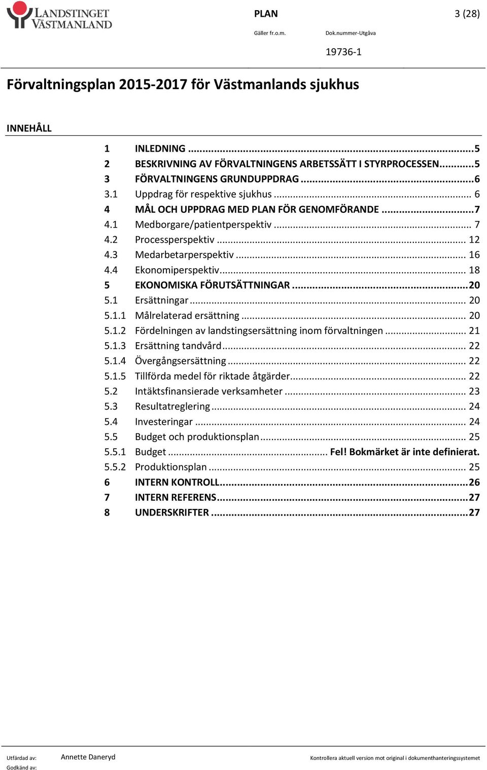 4 Ekonomiperspektiv... 18 5 EKONOMISKA FÖRUTSÄTTNINGAR... 20 5.1 Ersättningar... 20 5.1.1 Målrelaterad ersättning... 20 5.1.2 Fördelningen av landstingsersättning inom förvaltningen... 21 5.1.3 Ersättning tandvård.