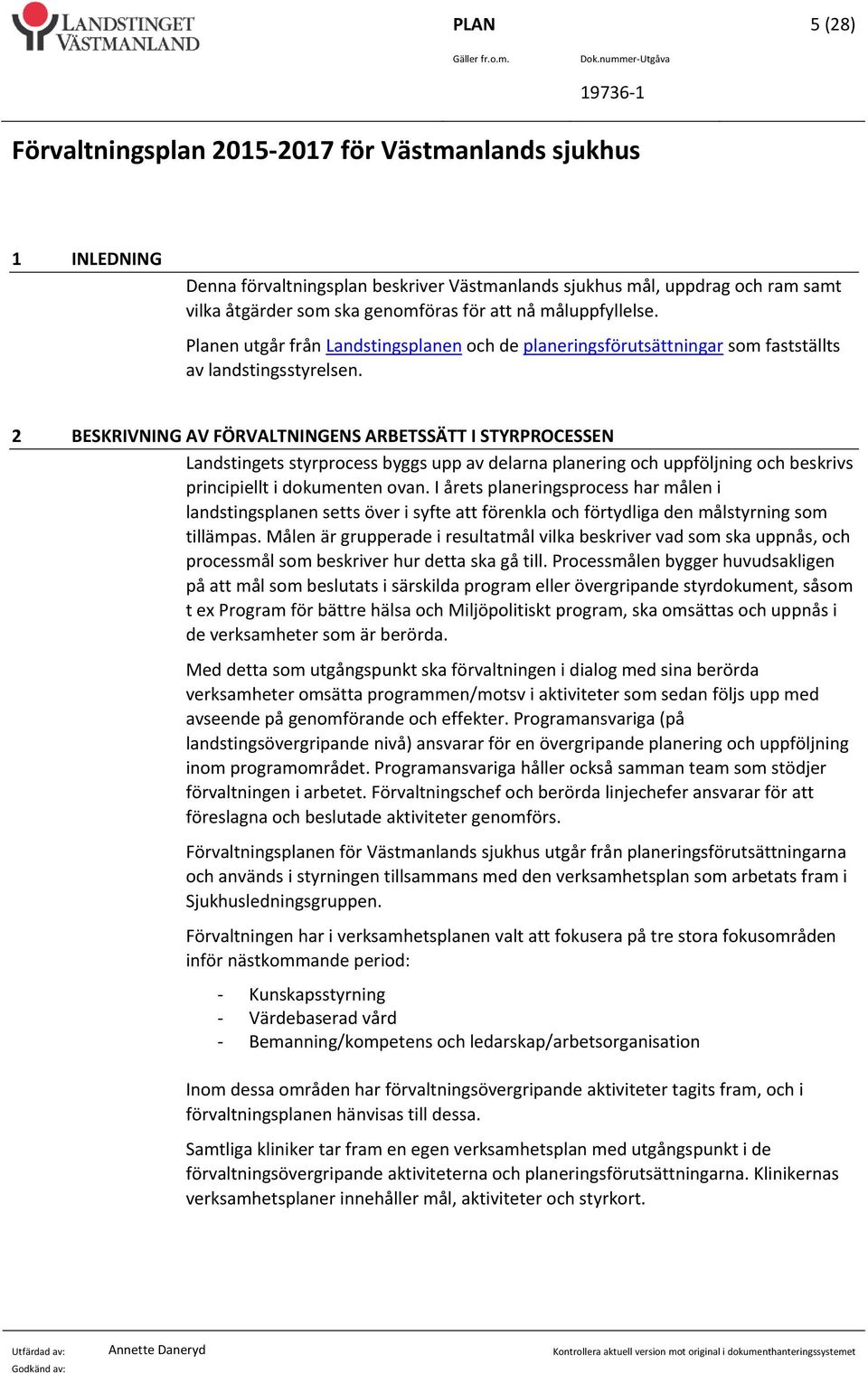 2 BESKRIVNING AV FÖRVALTNINGENS ARBETSSÄTT I STYRPROCESSEN Landstingets styrprocess byggs upp av delarna planering och uppföljning och beskrivs principiellt i dokumenten ovan.