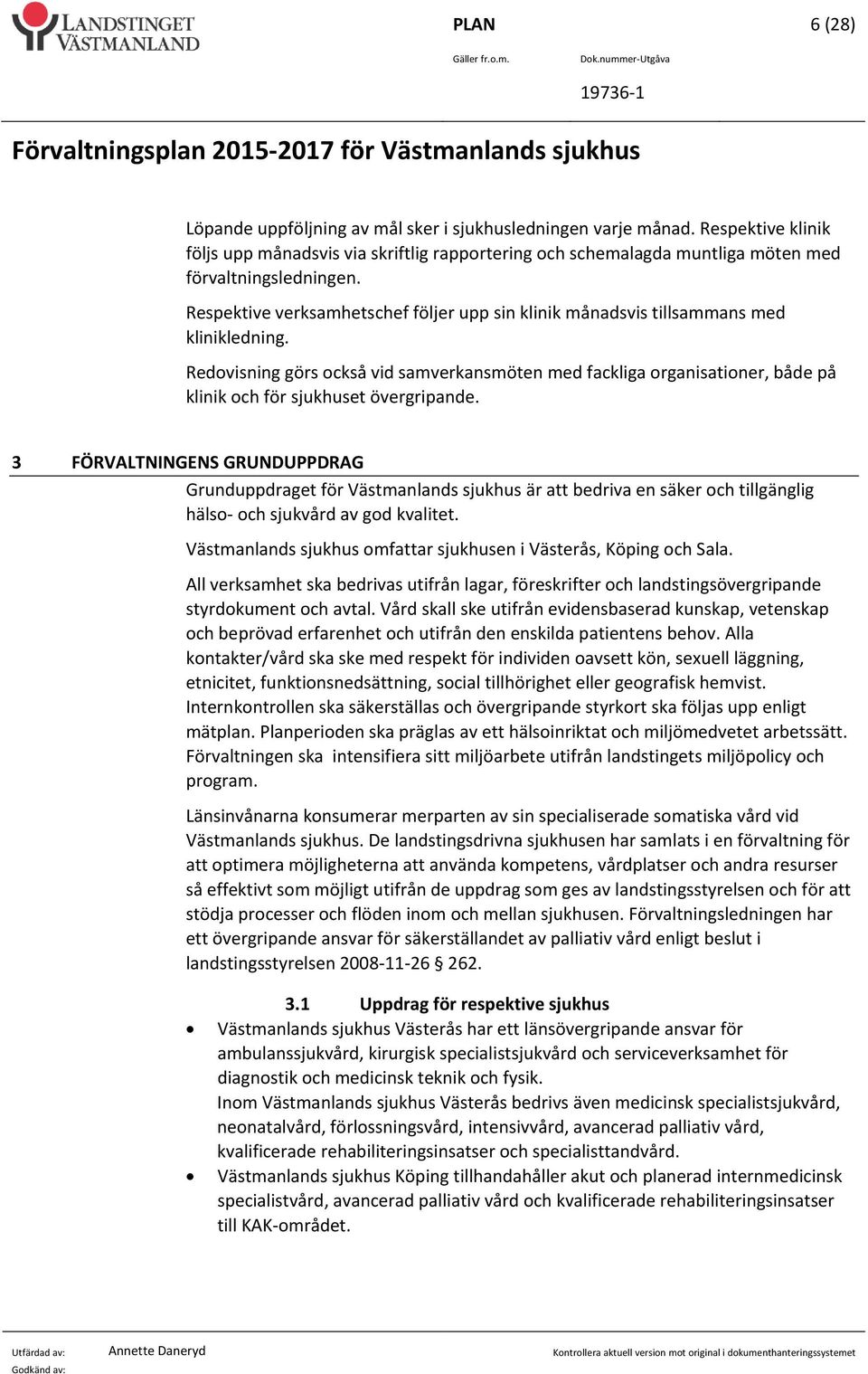 Respektive verksamhetschef följer upp sin klinik månadsvis tillsammans med klinikledning.