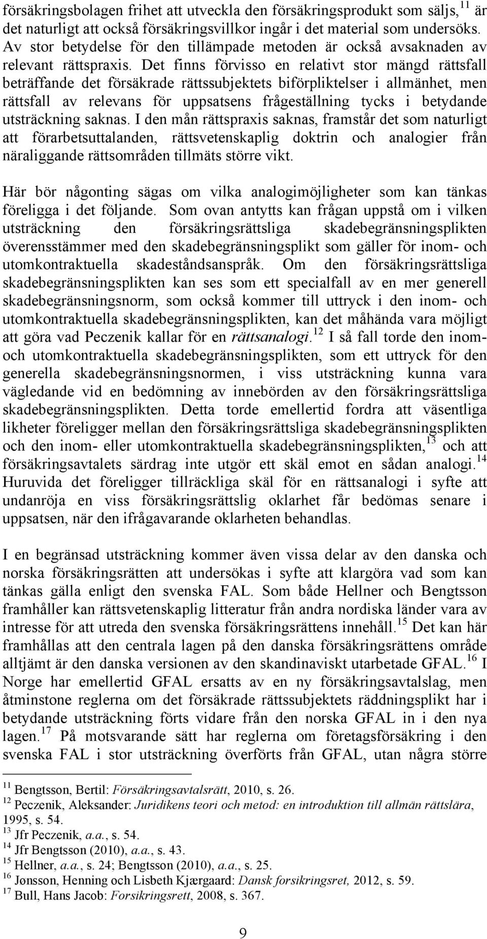 Det finns förvisso en relativt stor mängd rättsfall beträffande det försäkrade rättssubjektets biförpliktelser i allmänhet, men rättsfall av relevans för uppsatsens frågeställning tycks i betydande