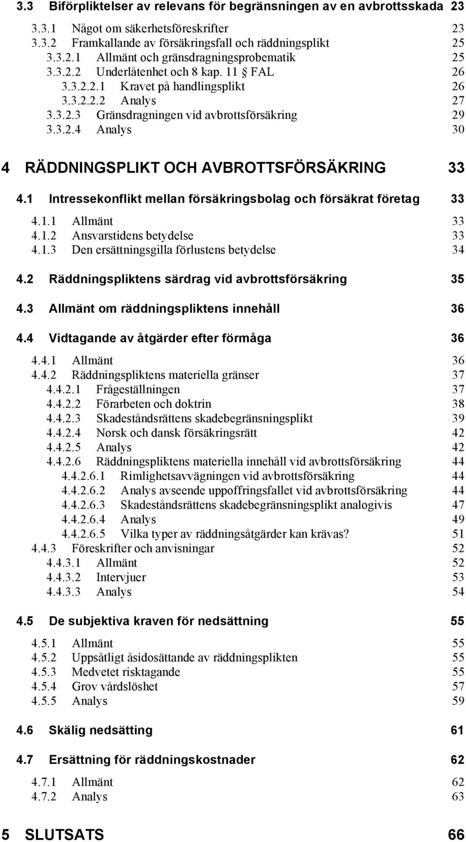 1 Intressekonflikt mellan försäkringsbolag och försäkrat företag 33 4.1.1 Allmänt 33 4.1.2 Ansvarstidens betydelse 33 4.1.3 Den ersättningsgilla förlustens betydelse 34 4.