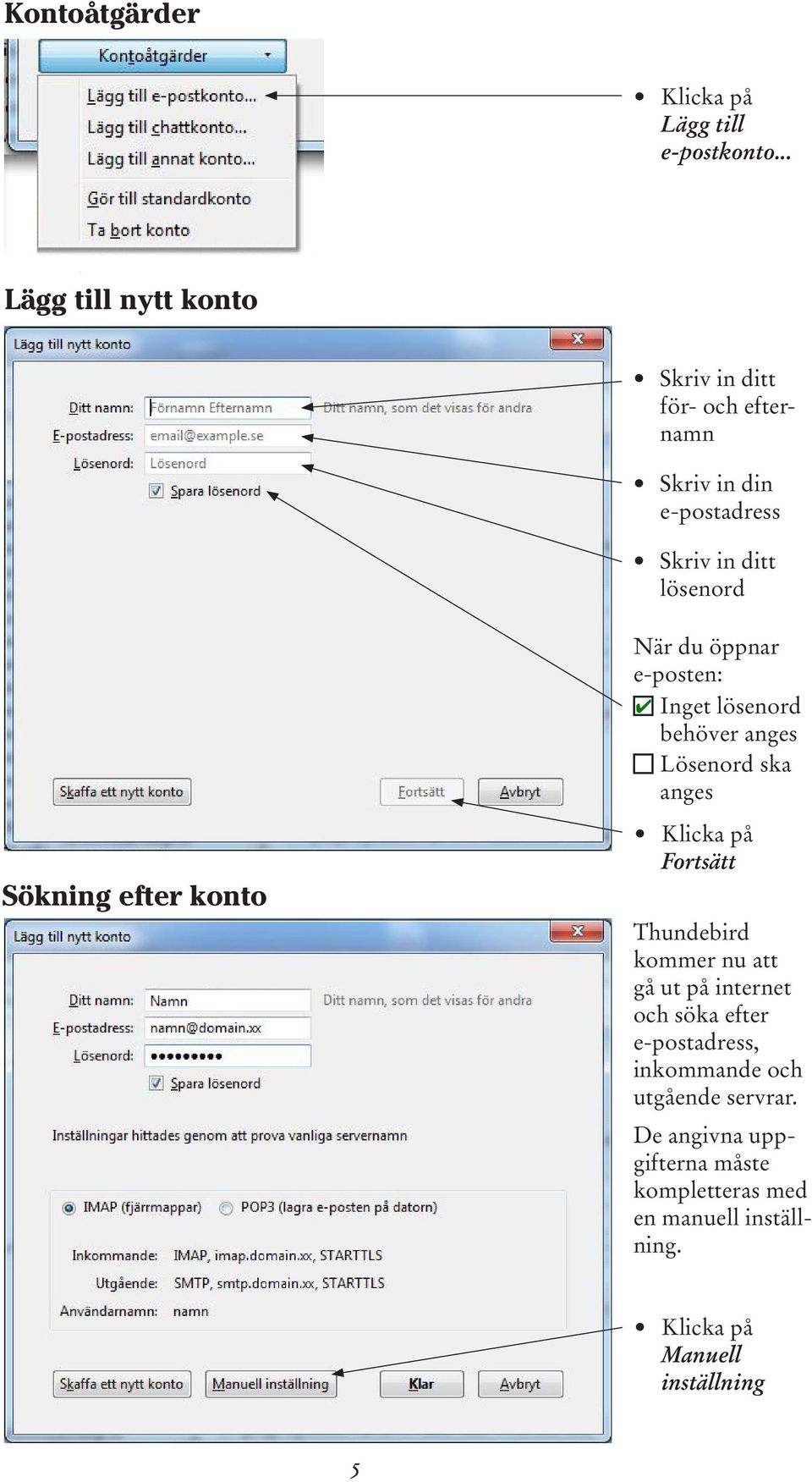 Sökning efter konto När du öppnar e-posten: Inget lösenord behöver anges Lösenord ska anges Fortsätt