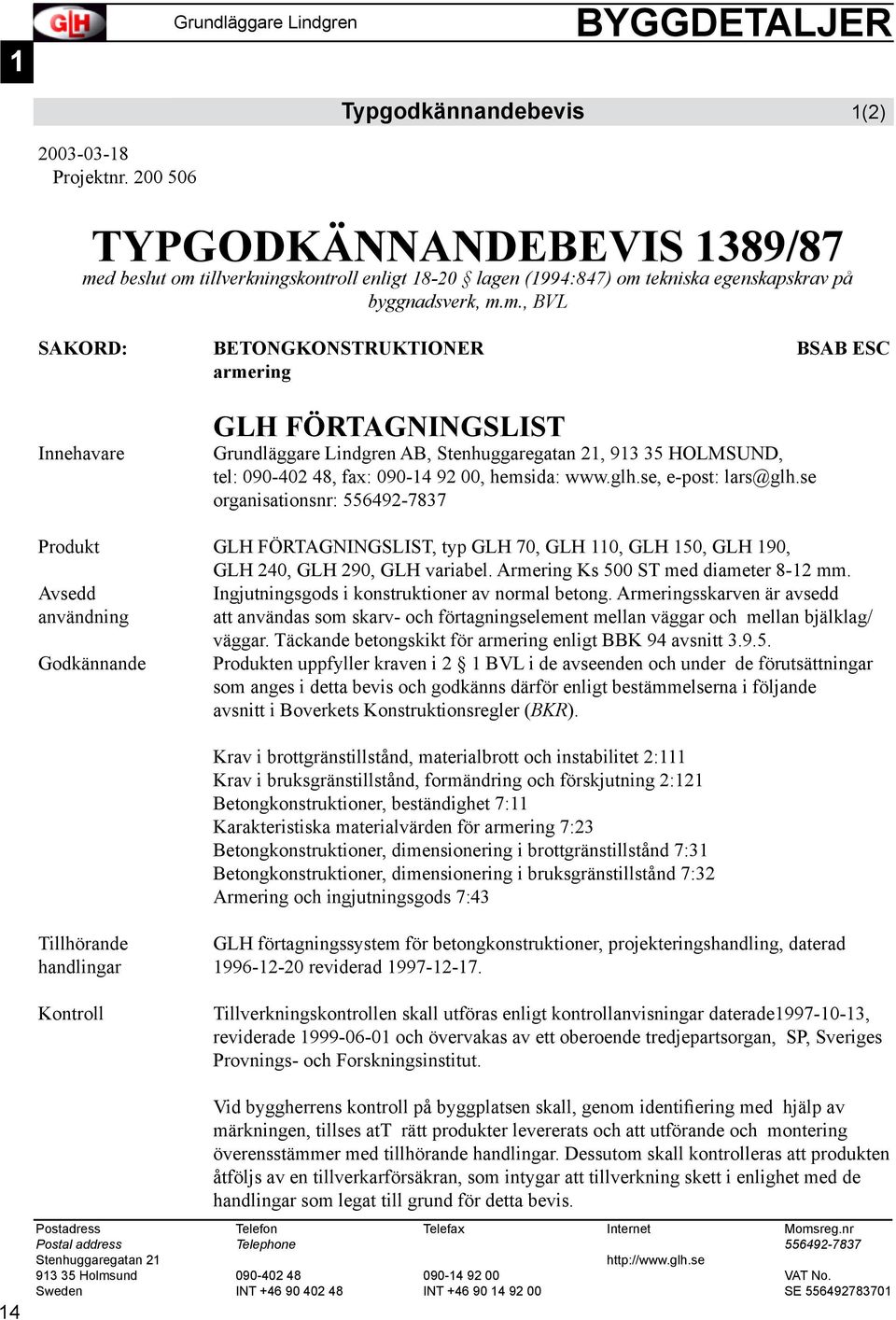 glh.se, e-post: lars@glh.se organisationsnr: Produkt GLH FÖRTAGNINGSLIST, typ GLH 70, GLH 110, GLH 150, GLH 190, GLH 240, GLH 290, GLH variabel. Armering Ks 500 ST med diameter 8-12 mm.