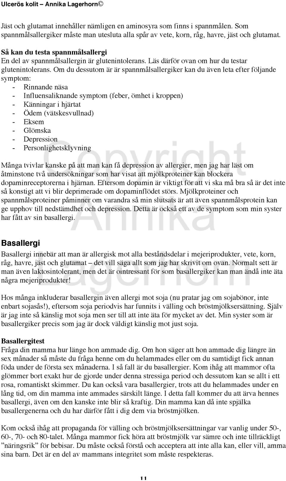 Om du dessutom är är spannmålsallergiker kan du även leta efter följande symptom: - Rinnande näsa - Influensaliknande symptom (feber, ömhet i kroppen) - Känningar i hjärtat - Ödem (vätskesvullnad) -