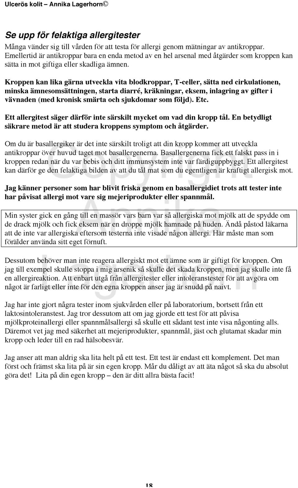 Kroppen kan lika gärna utveckla vita blodkroppar, T-celler, sätta ned cirkulationen, minska ämnesomsättningen, starta diarré, kräkningar, eksem, inlagring av gifter i vävnaden (med kronisk smärta och