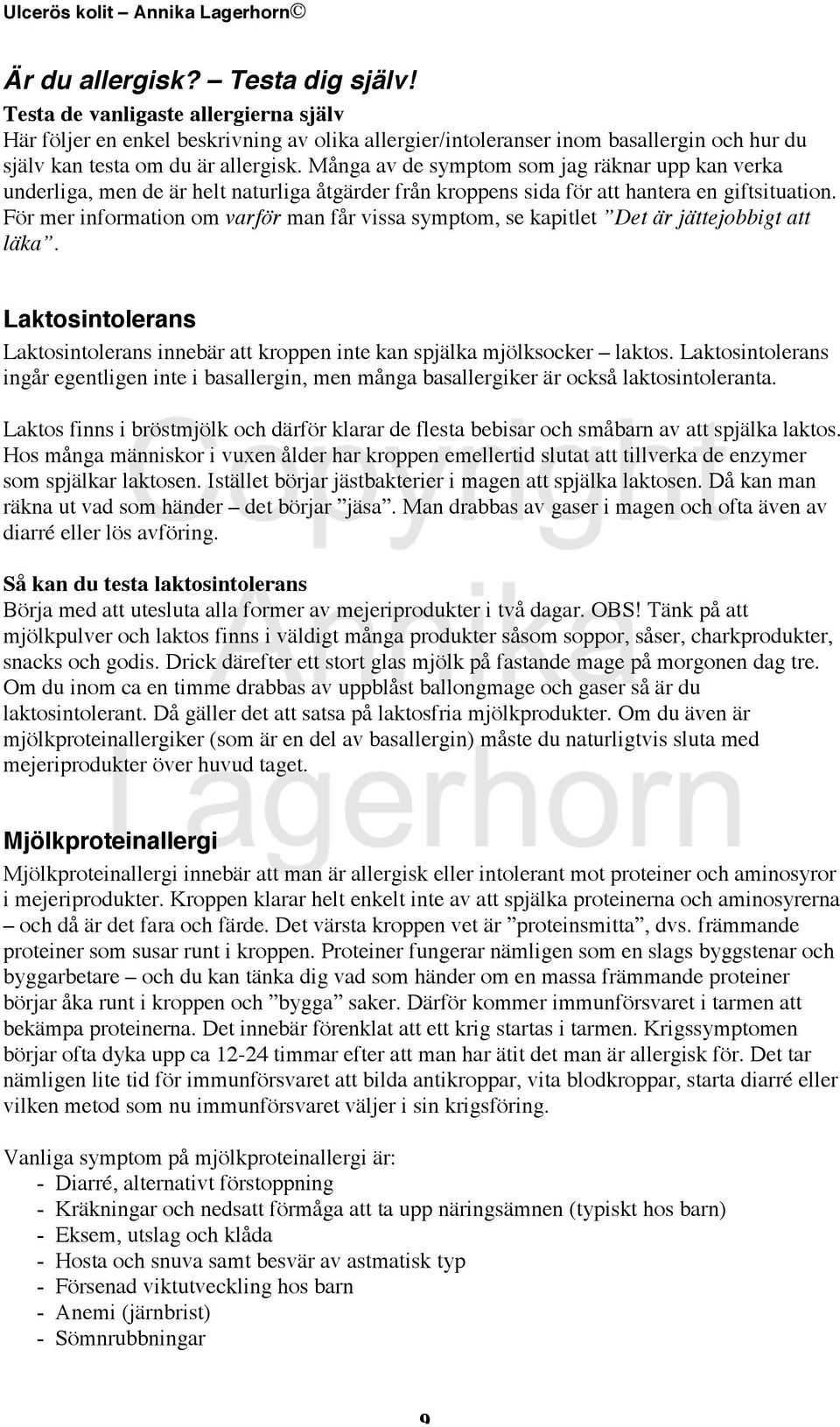 För mer information om varför man får vissa symptom, se kapitlet Det är jättejobbigt att läka. Laktosintolerans Laktosintolerans innebär att kroppen inte kan spjälka mjölksocker laktos.