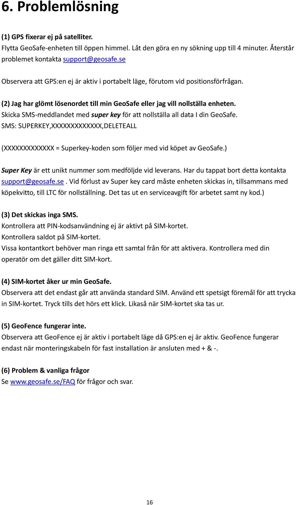 Skicka SMS-meddlandet med super key för att nollställa all data I din GeoSafe. SMS: SUPERKEY,XXXXXXXXXXXXX,DELETEALL (XXXXXXXXXXXXX = Superkey-koden som följer med vid köpet av GeoSafe.