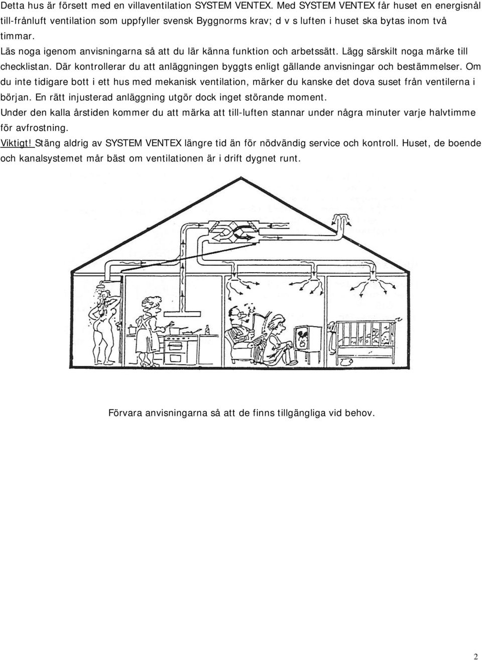 Läs noga igenom anvisningarna så att du lär känna funktion och arbetssätt. Lägg särskilt noga märke till checklistan.