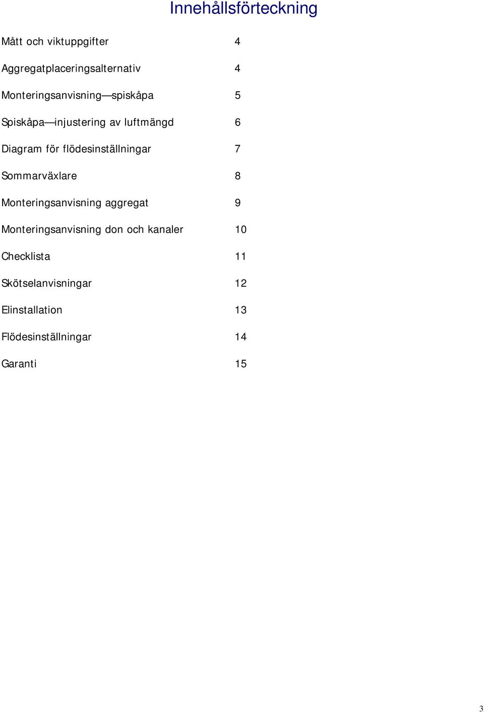 flödesinställningar 7 Sommarväxlare 8 Monteringsanvisning aggregat 9 Monteringsanvisning