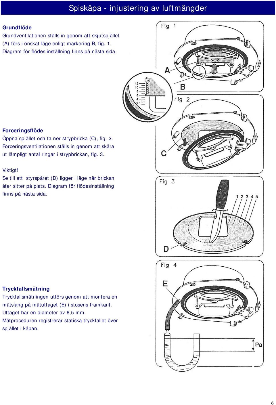 Forceringsventilationen ställs in genom att skära ut lämpligt antal ringar i strypbrickan, fig. 3. Viktigt! Se till att styrspåret (D) ligger i läge när brickan åter sitter på plats.