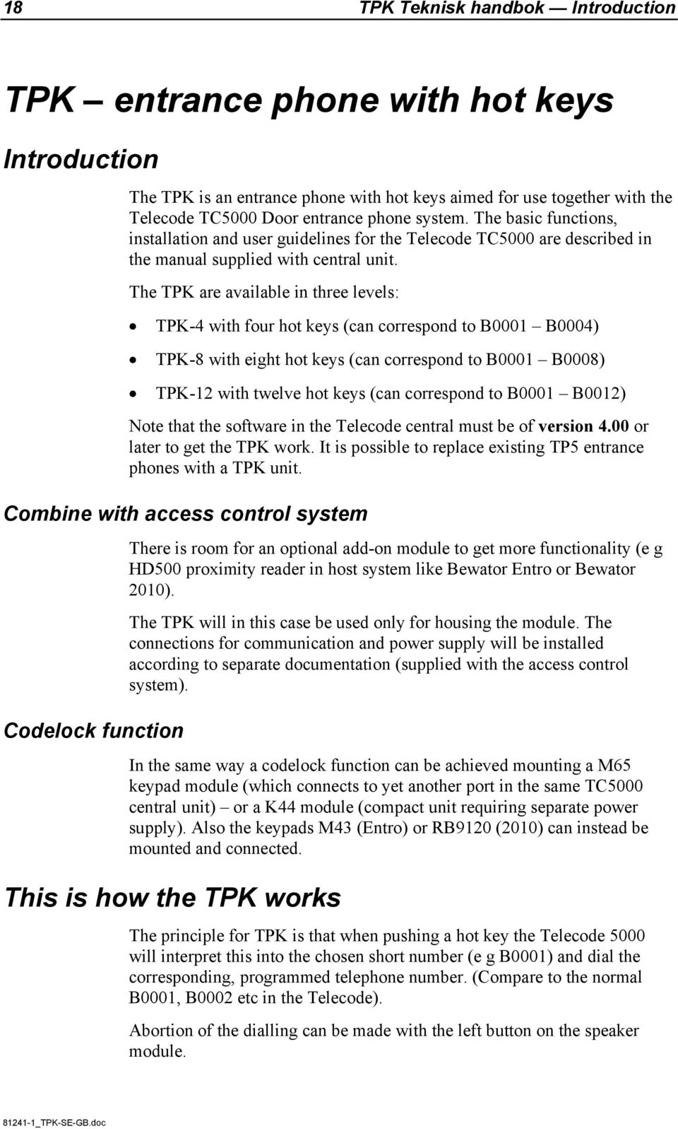 The TPK are available in three levels: TPK-4 with four hot keys (can correspond to B0001 B0004) TPK-8 with eight hot keys (can correspond to B0001 B0008) TPK-12 with twelve hot keys (can correspond