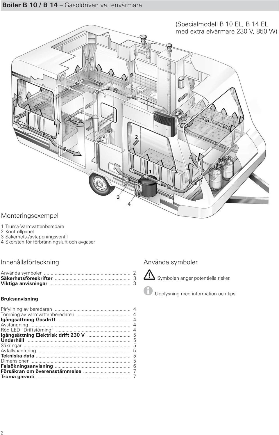 .. 3 Bruksanvisning Använda symboler Symbolen anger potentiella risker. Upplysning med information och tips. Påfyllning av beredaren... 4 Tömning av varmvattenberedaren... 4 Igångsättning Gasdrift.