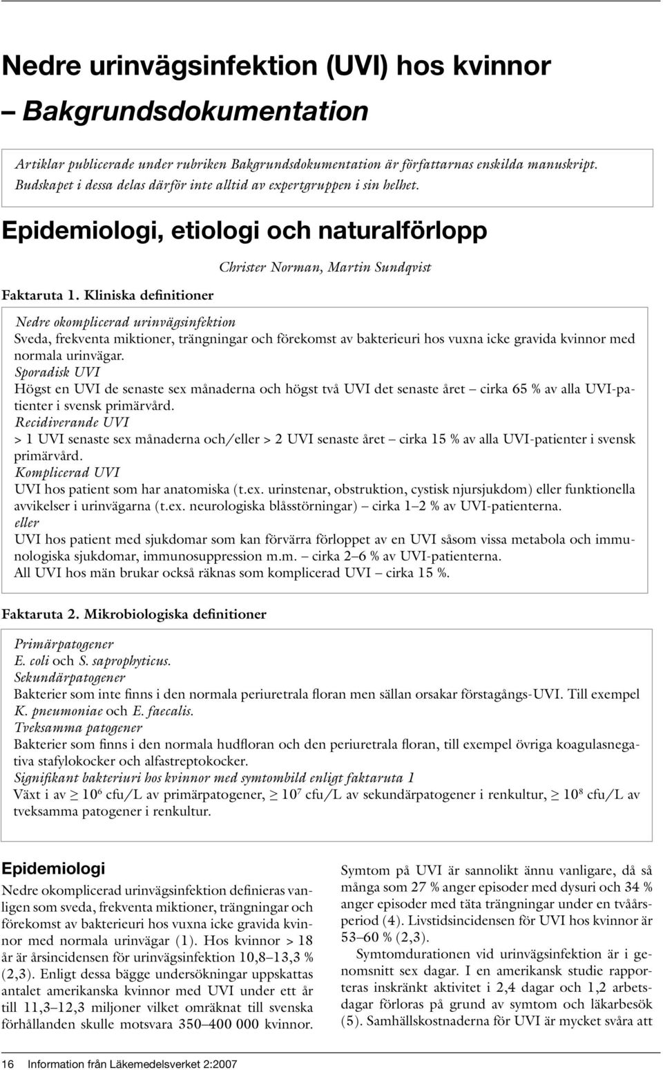Kliniska definitioner Christer Norman, Martin Sundqvist Nedre okomplicerad urinvägsinfektion Sveda, frekventa miktioner, trängningar och förekomst av bakterieuri hos vuxna icke gravida kvinnor med
