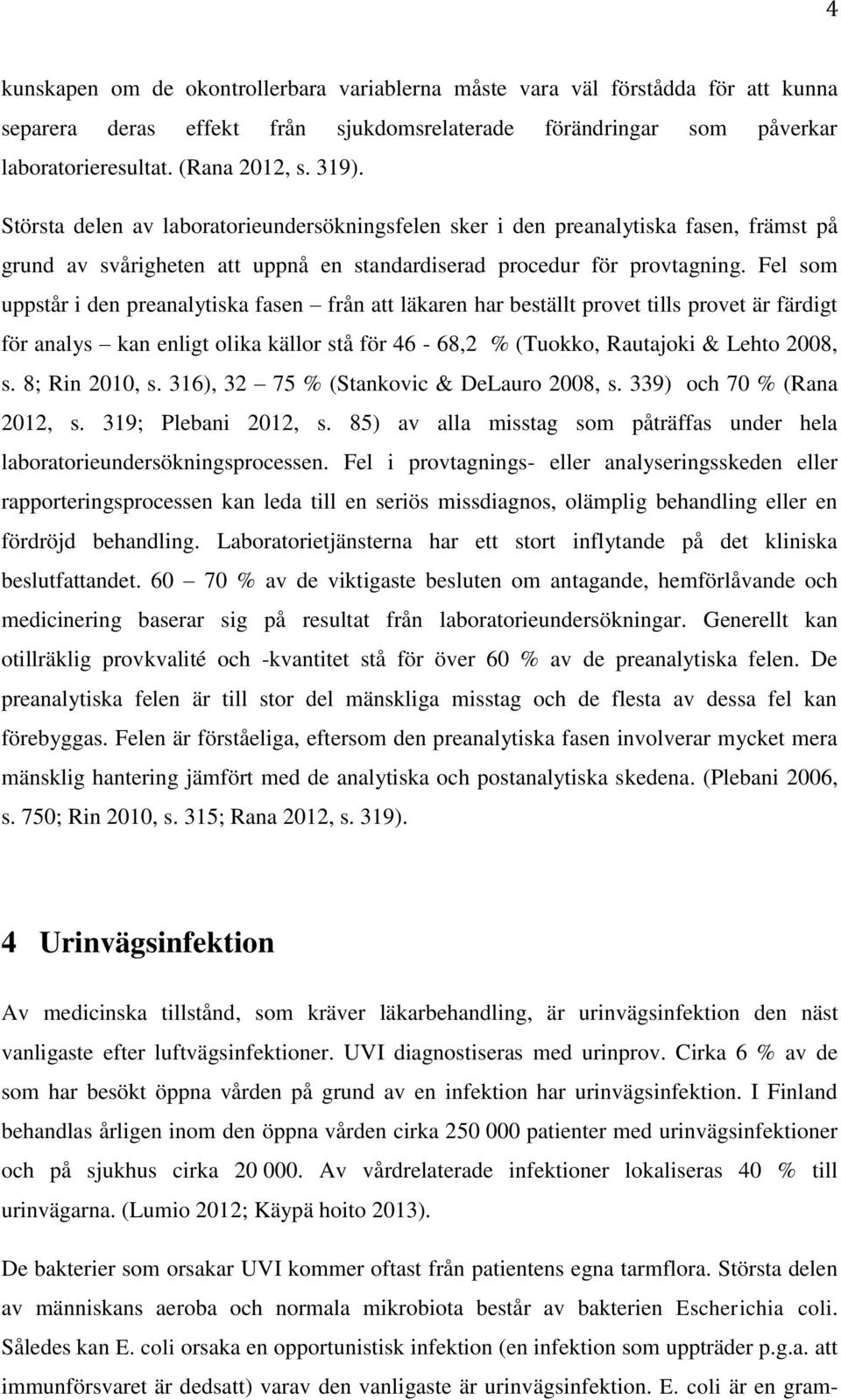 Fel som uppstår i den preanalytiska fasen från att läkaren har beställt provet tills provet är färdigt för analys kan enligt olika källor stå för 46-68,2 % (Tuokko, Rautajoki & Lehto 2008, s.