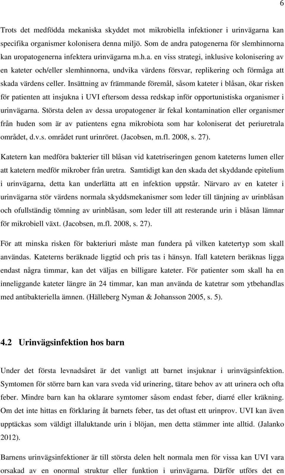 Insättning av främmande föremål, såsom kateter i blåsan, ökar risken för patienten att insjukna i UVI eftersom dessa redskap inför opportunistiska organismer i urinvägarna.