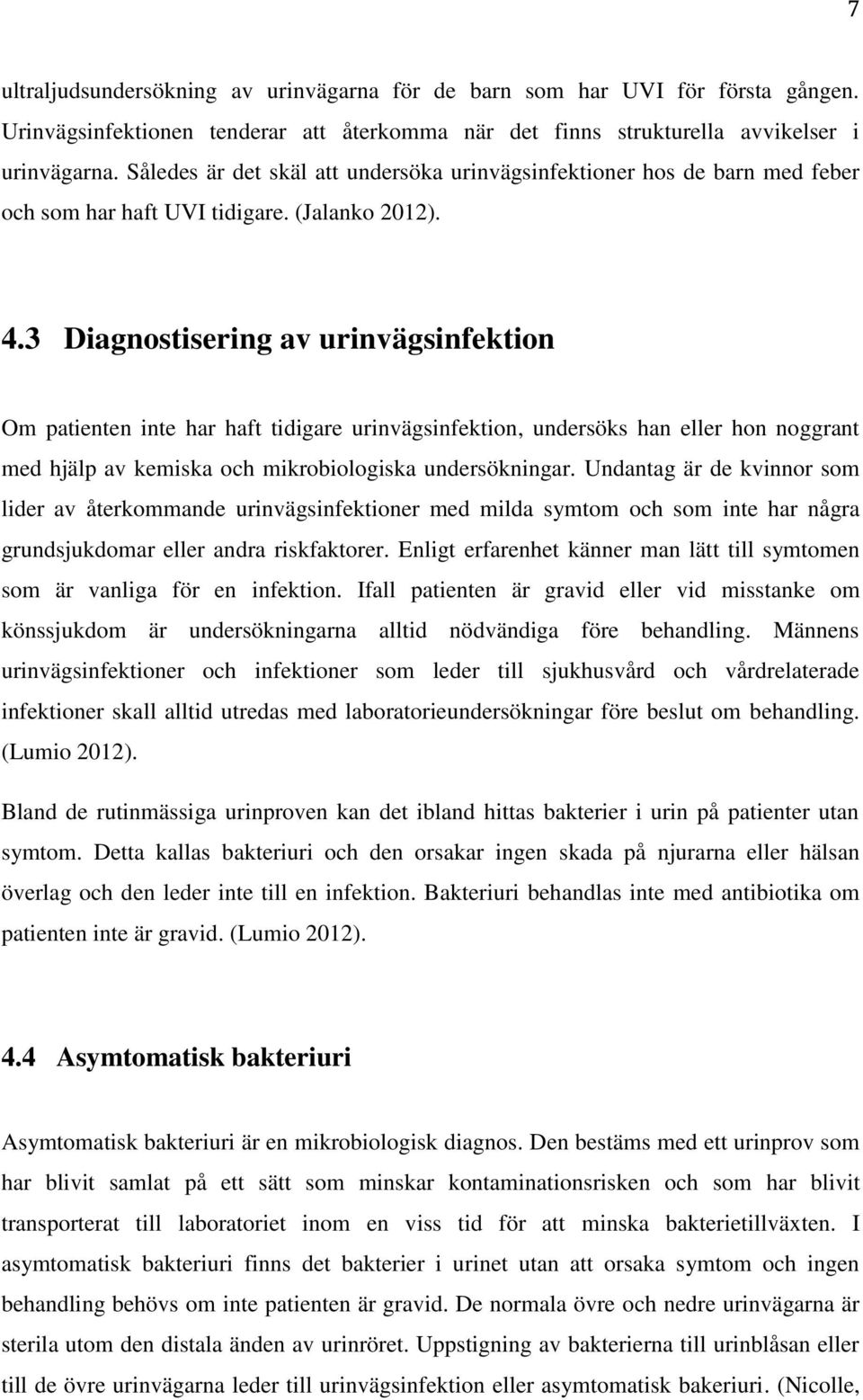 3 Diagnostisering av urinvägsinfektion Om patienten inte har haft tidigare urinvägsinfektion, undersöks han eller hon noggrant med hjälp av kemiska och mikrobiologiska undersökningar.