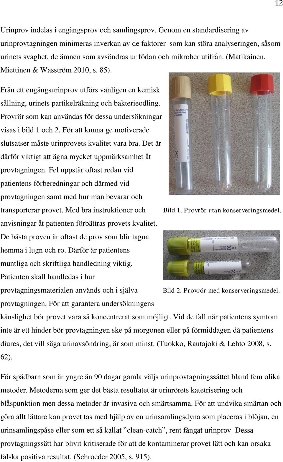 (Matikainen, Miettinen & Wasström 2010, s. 85). Från ett engångsurinprov utförs vanligen en kemisk sållning, urinets partikelräkning och bakterieodling.