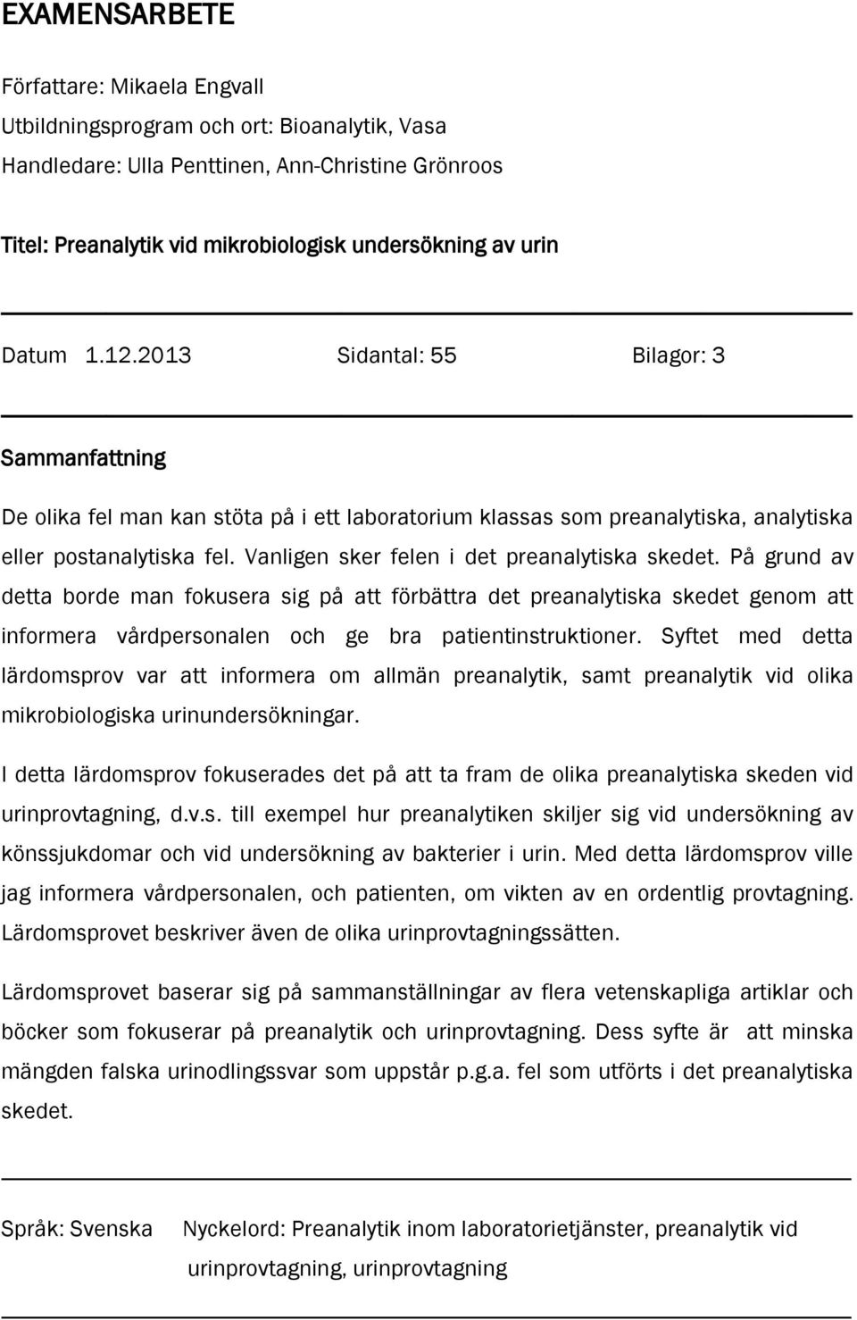 Vanligen sker felen i det preanalytiska skedet. På grund av detta borde man fokusera sig på att förbättra det preanalytiska skedet genom att informera vårdpersonalen och ge bra patientinstruktioner.