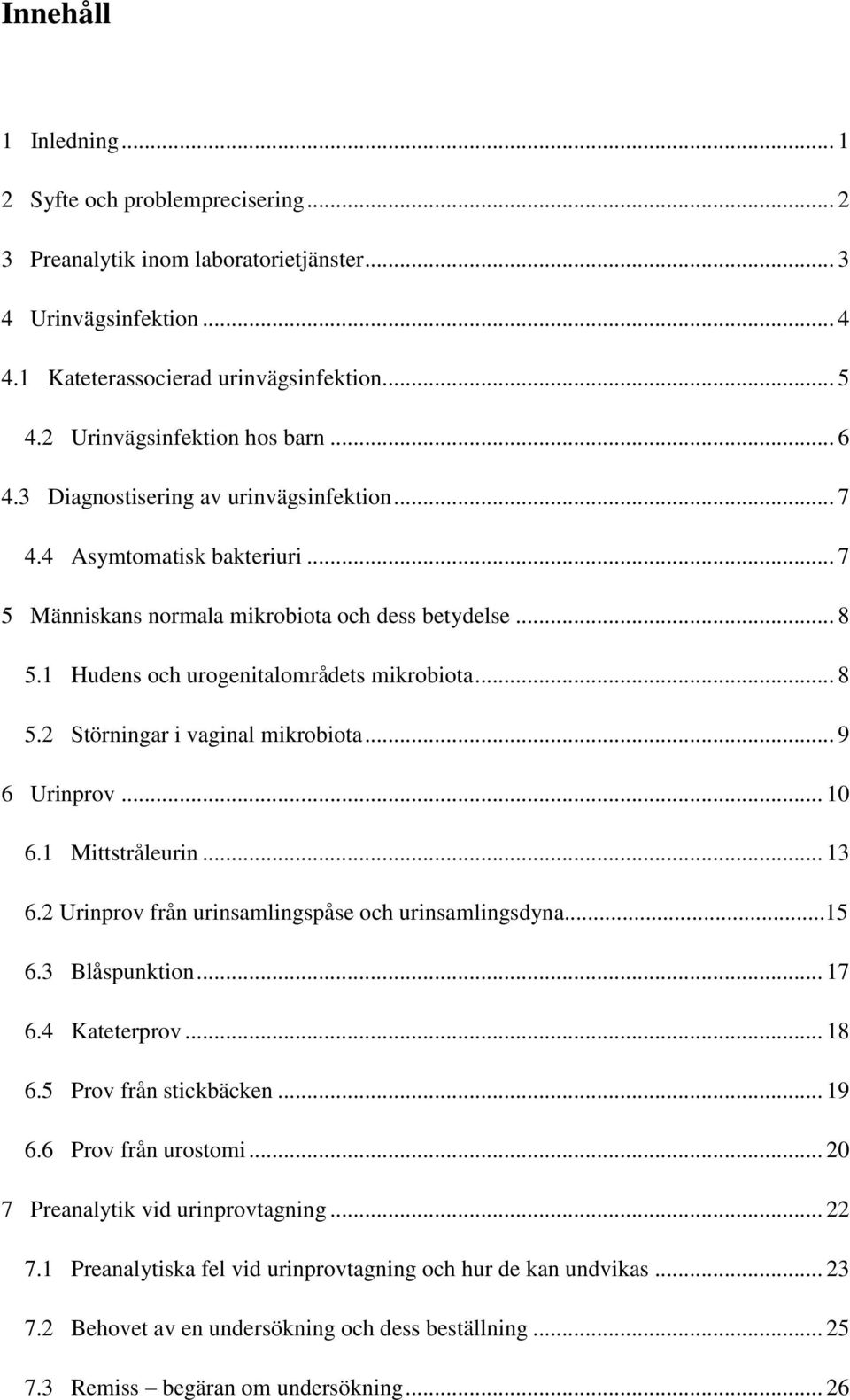 1 Hudens och urogenitalområdets mikrobiota... 8 5.2 Störningar i vaginal mikrobiota... 9 6 Urinprov... 10 6.1 Mittstråleurin... 13 6.2 Urinprov från urinsamlingspåse och urinsamlingsdyna...15 6.