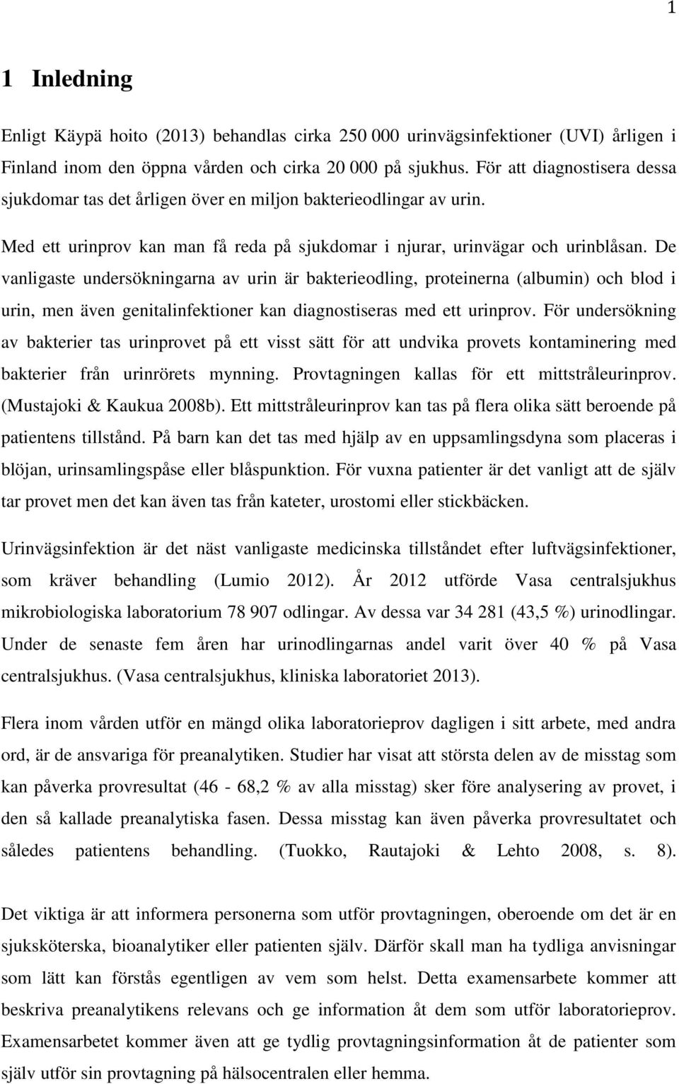 De vanligaste undersökningarna av urin är bakterieodling, proteinerna (albumin) och blod i urin, men även genitalinfektioner kan diagnostiseras med ett urinprov.