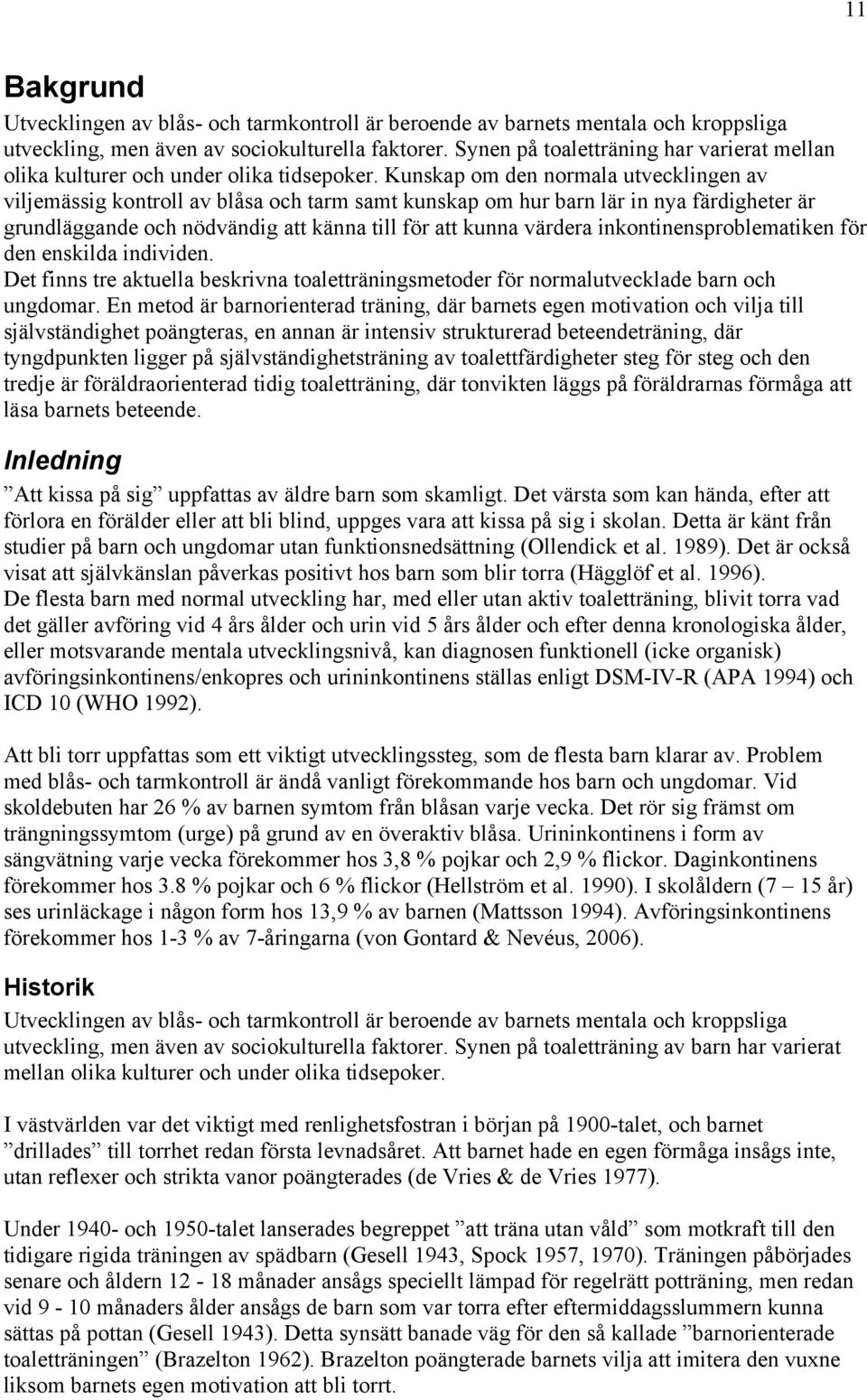 Kunskap om den normala utvecklingen av viljemässig kontroll av blåsa och tarm samt kunskap om hur barn lär in nya färdigheter är grundläggande och nödvändig att känna till för att kunna värdera