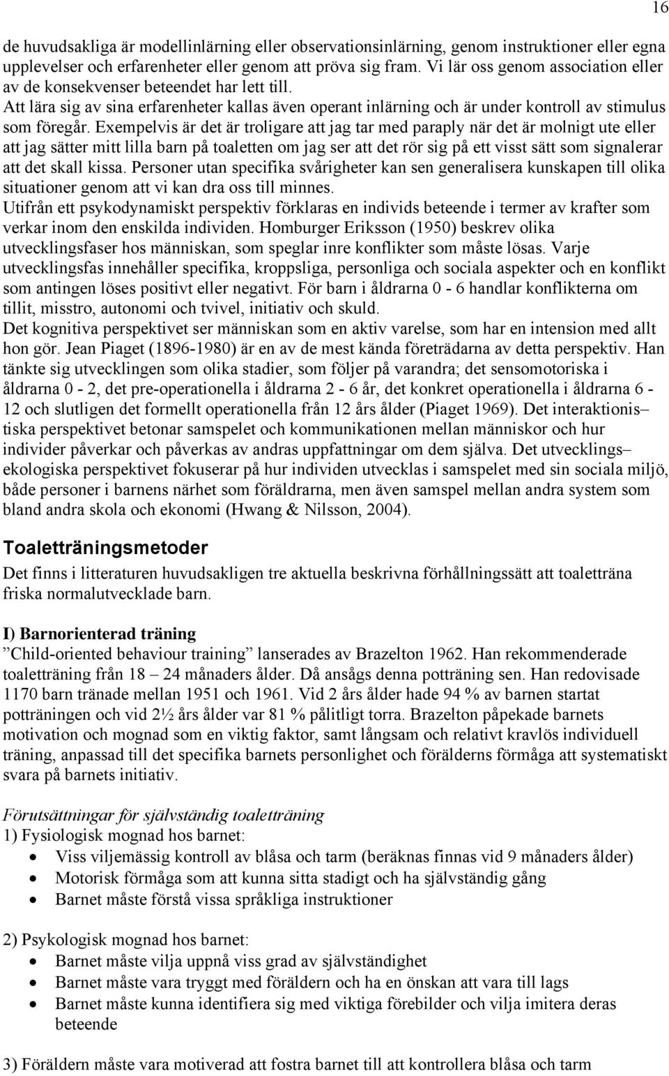 Exempelvis är det är troligare att jag tar med paraply när det är molnigt ute eller att jag sätter mitt lilla barn på toaletten om jag ser att det rör sig på ett visst sätt som signalerar att det