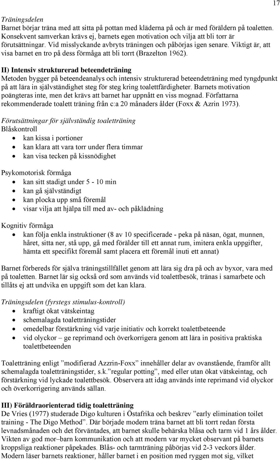 Viktigt är, att visa barnet en tro på dess förmåga att bli torrt (Brazelton 1962).