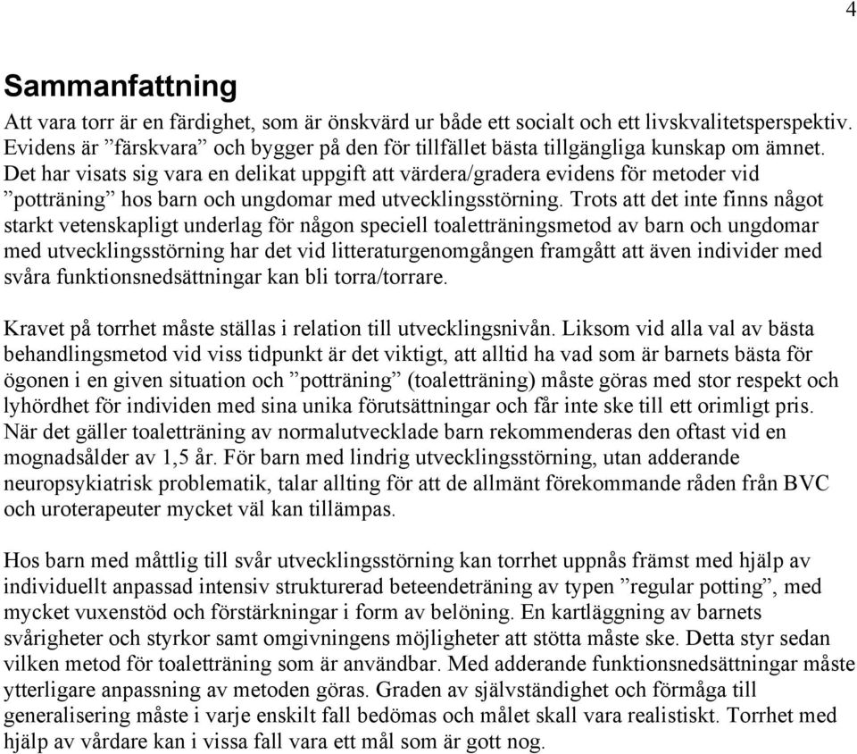 Det har visats sig vara en delikat uppgift att värdera/gradera evidens för metoder vid potträning hos barn och ungdomar med utvecklingsstörning.