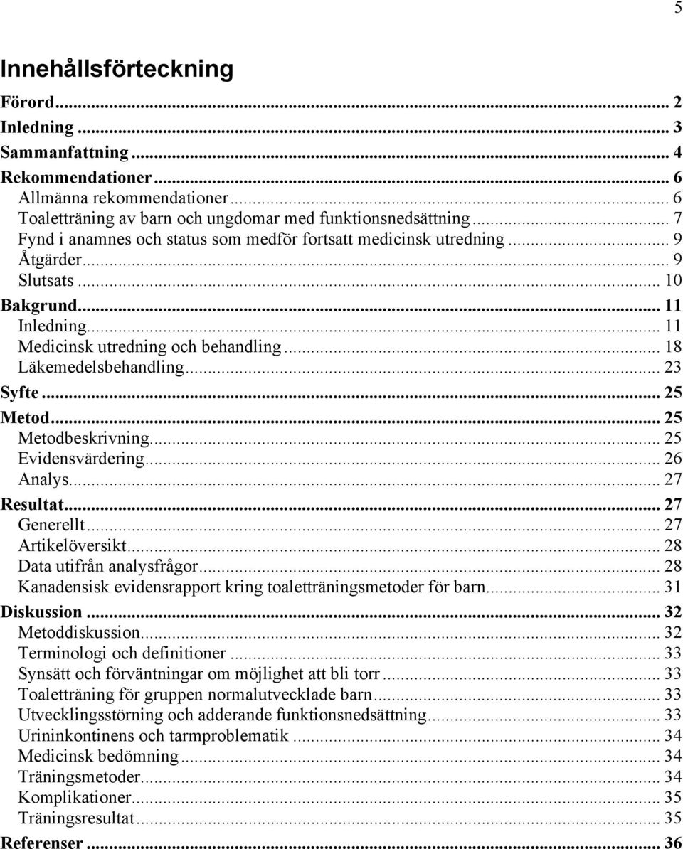 .. 23 Syfte... 25 Metod... 25 Metodbeskrivning... 25 Evidensvärdering... 26 Analys... 27 Resultat... 27 Generellt... 27 Artikelöversikt... 28 Data utifrån analysfrågor.