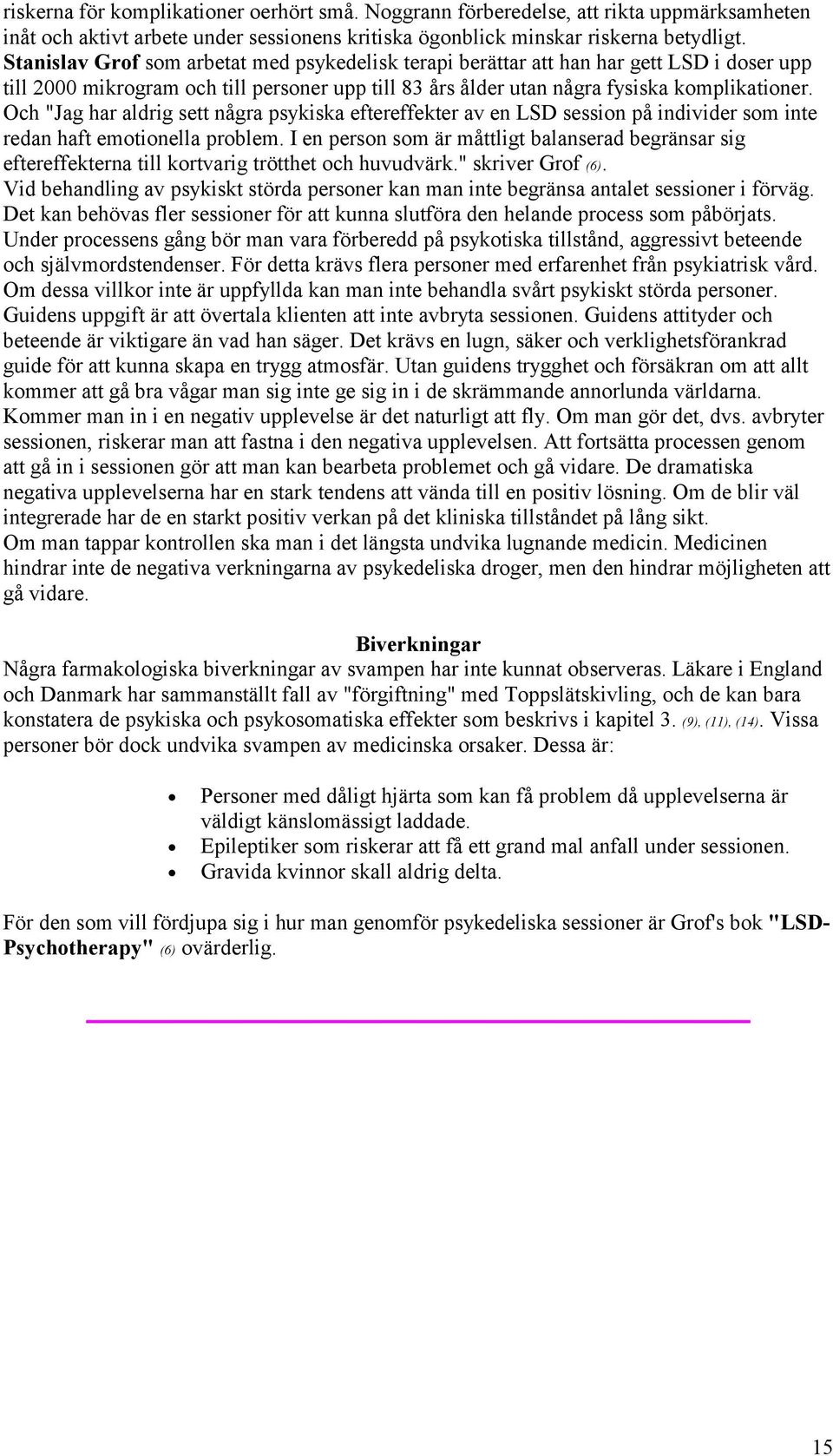 Och "Jag har aldrig sett några psykiska eftereffekter av en LSD session på individer som inte redan haft emotionella problem.