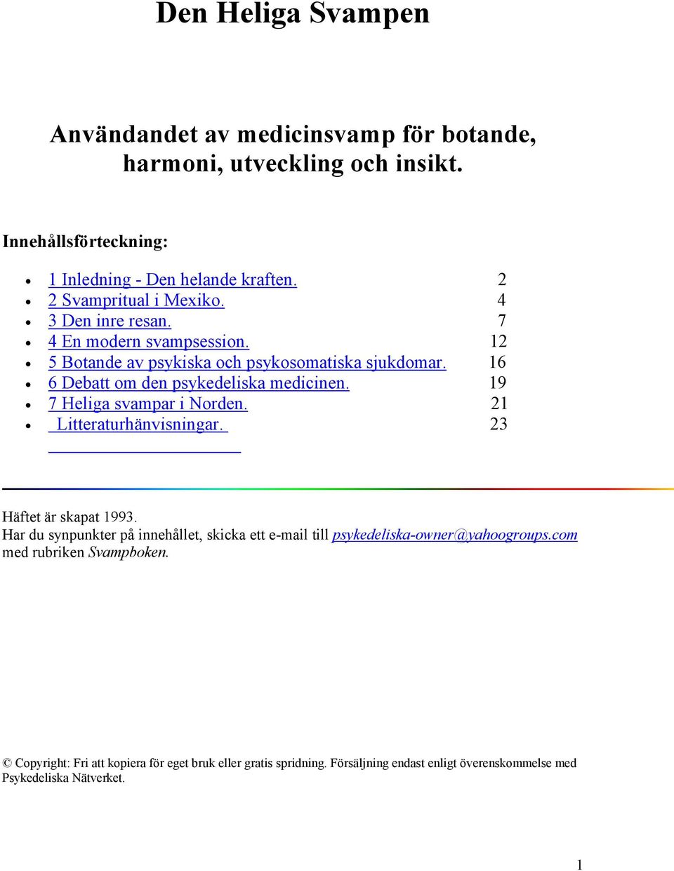 16 6 Debatt om den psykedeliska medicinen. 19 7 Heliga svampar i Norden. 21 Litteraturhänvisningar. 23 Häftet är skapat 1993.